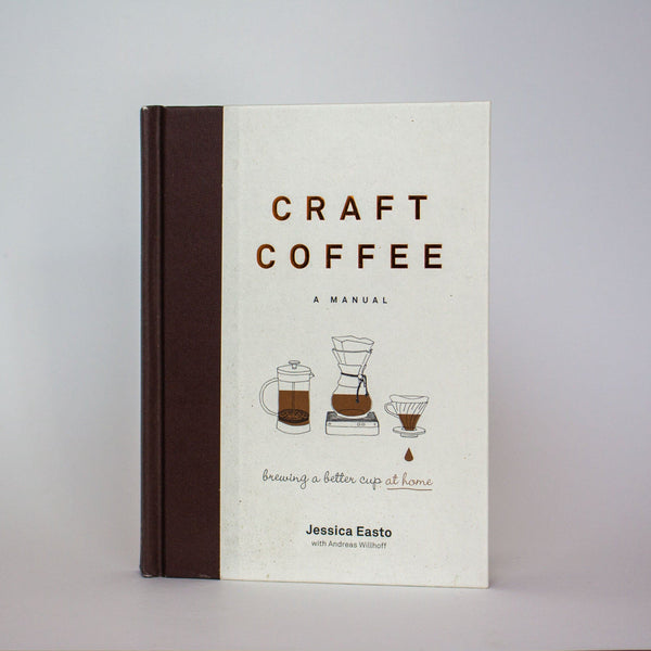 Craft Coffee: A Manual: Brewing a Better Cup at Home by Jessica Easto